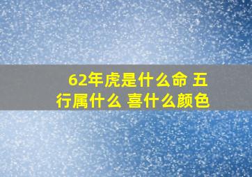 62年虎是什么命 五行属什么 喜什么颜色